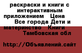 3D-раскраски и книги с интерактивным приложением › Цена ­ 150 - Все города Дети и материнство » Книги, CD, DVD   . Тамбовская обл.